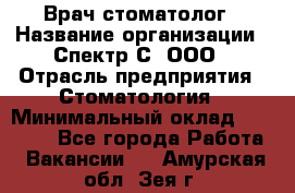 Врач-стоматолог › Название организации ­ Спектр-С, ООО › Отрасль предприятия ­ Стоматология › Минимальный оклад ­ 50 000 - Все города Работа » Вакансии   . Амурская обл.,Зея г.